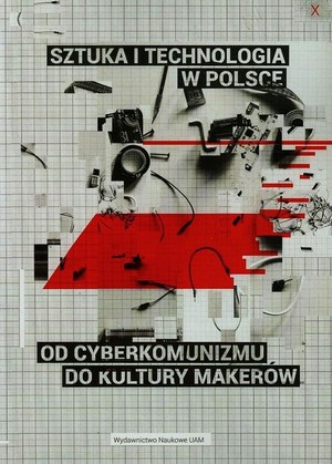 Sztuka i technologia w Polsce. Od cyberkomunizmu do kultury markerów