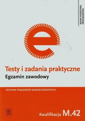 Testy i zadania praktyczne Egzamin zawodowy. Technik pojazdów samochodowych kwalifikacja M.42