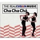 The Real Cuban Music: Cha Cha Cha (Remastered)