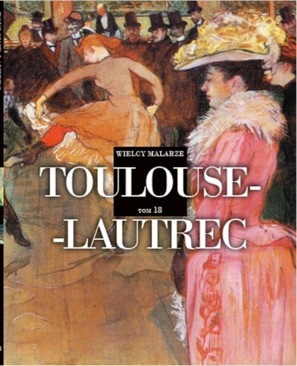Toulouse-Lautrec Wielcy Malarze Tom 18