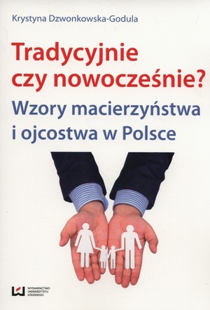 Tradycyjnie czy nowocześnie? Wzory macierzyństwa i ojcostwa w Polsce