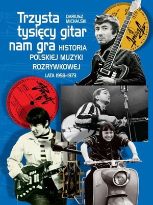 Trzysta tysięcy gitar nam gra. historia polskiej muzyki rozrywkowej lata 1958-1973