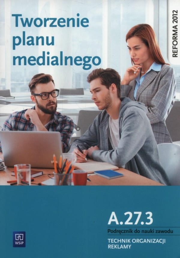 Tworzenie planu medialnego. Podręcznik do nauki zawodu technik organizacji reklamy. Kwalifikacja A.27.3