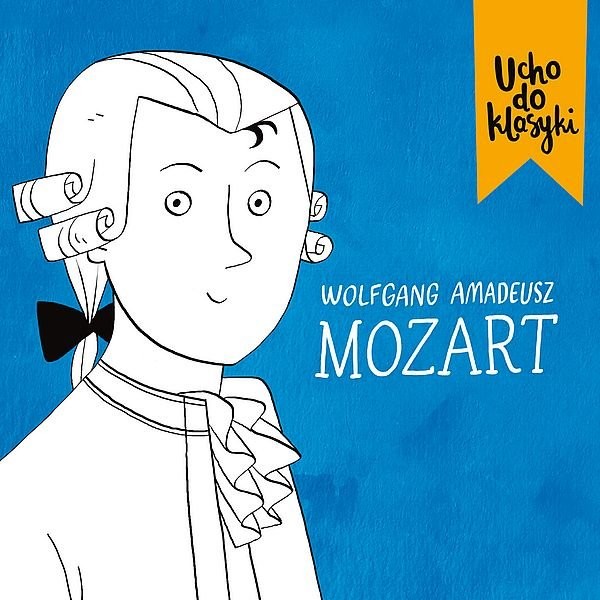 Ucho do klasyki: Wolfgang Amadeusz Mozart