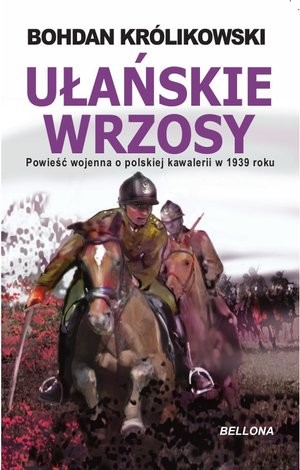 Ułańskie wrzosy Powieść wojenna o polskiej kawalerii w 1939