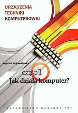 Urządzenia techniki komputerowej. Część 1. Jak działa komputer?