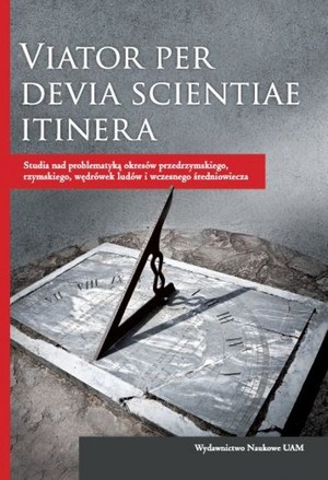Viator per devia scientiae itinera Studia nad problematyką okresów przedrzymskiego, rzymskiego, wędrówek ludów i wczesnego średniowiecza