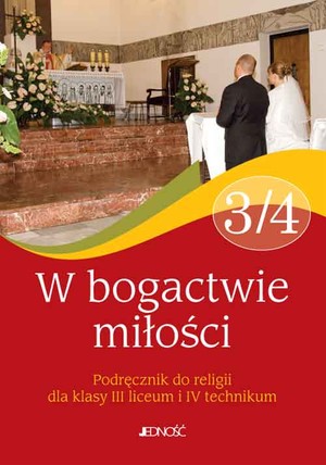 W bogactwie miłości. 3/4. Podręcznik do religii dla klasy 3 liceum i 4 technikum