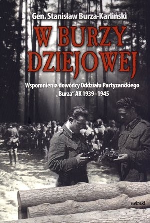 W burzy dziejowej Wspomnienia dowódców Oddziału Partyzanckiego `Burza` AK 1939-1945