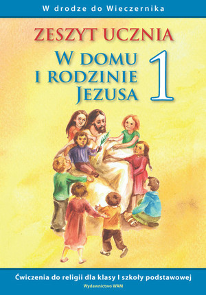 W DOMU I RODZINIE JEZUSA 1. Zeszyt ucznia do religii dla szkoły podstawowej W drodze do Wieczernika