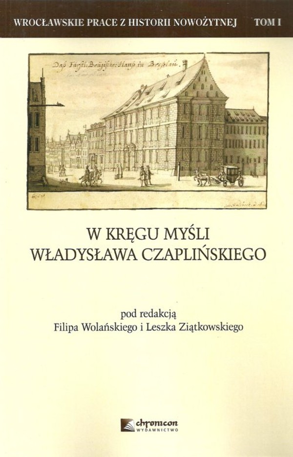 W kręgu myśli Władysława Czaplińskiego Wrocławskie prace z historii nowożytnej Tom 1