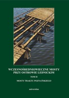 Wczesnośredniowieczne mosty przy Ostrowie Lednickim - pdf Tom II: Mosty traktu poznańskiego