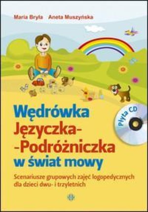 Wędrówka języczka podróżniczka w świat mowy + CD Scenariusze grupowych zajęć logopedycznych dla dzieci dwu- i trzyletnich