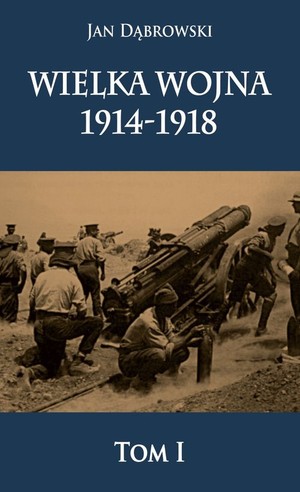 Wielka Wojna 1914-1918 Tom 1