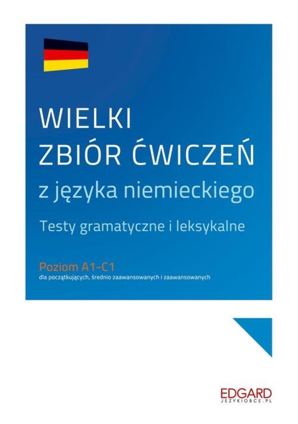 Wielki zbiór ćwiczeń z języka niemieckiego Testy gramatyczne i leksykalne, A1-C1