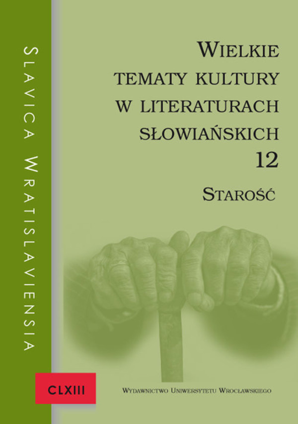 Wielkie tematy kultury w literaturach słowiańskich 12. Starość Slavica Wratislaviensia CLXIII