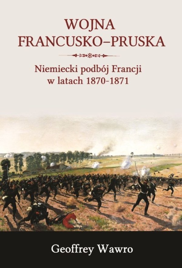 Wojna francusko-pruska Niemiecki podbój Francji w latach 1870-1871
