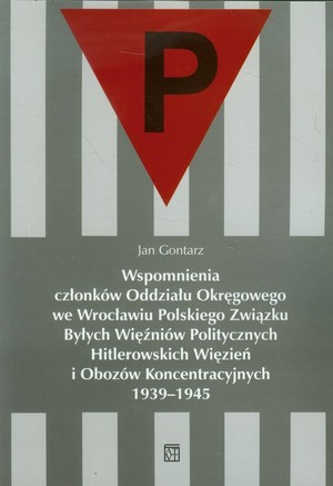Wspomnienia członków Oddziału Okręgowego we Wrocławiu Polskiego Związku Byłych Więźniów Politycznych Hitlerowskich Więzień i Obozów Koncentracyjnych 1939-1945