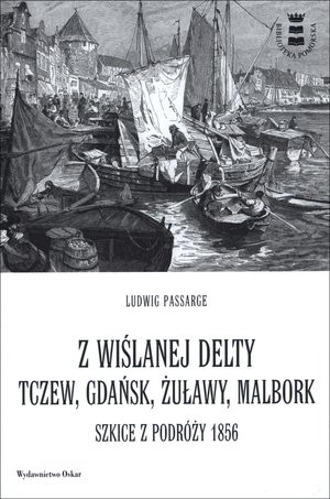 Z wiślanej delty. Tczew, Gdańsk, Żuławy, Malbork Szkice z podróży 1856