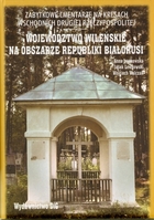 Zabytkowe cmentarze na Kresach Wschodnich Drugiej Rzeczypospolitej. Województwo Wileńskie na obszarze Republiki Białorusi