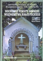 Zabytkowe cmentarze na kresach wschodnich drugiej Rzeczypospolitej. Wschodnie powiaty dawnego Województwa Białostockiego