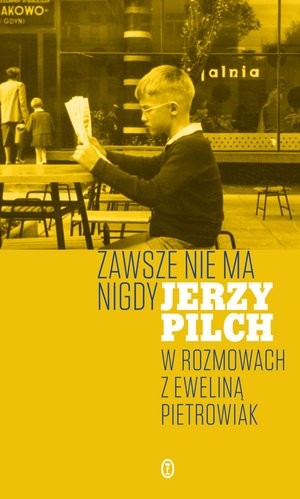 Zawsze nie ma nigdy Jerzy Pilch w rozmowach z Eweliną Pietrowiak