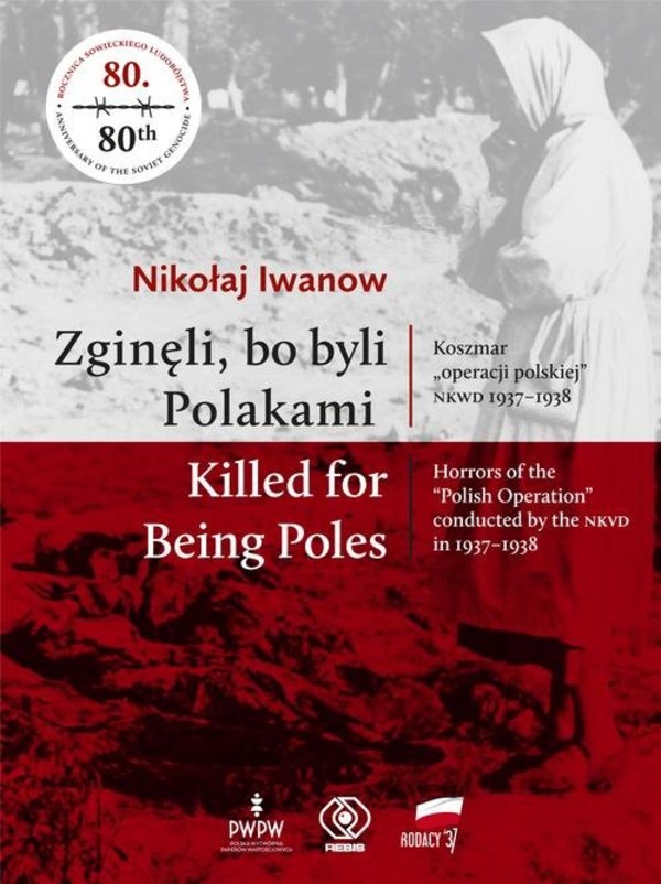 Zginęli bo byli Polakami Koszmar `operacji polskiej` NKWD 1937-1938
