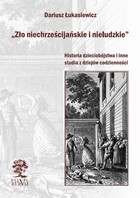 Zło niechrześcijańskie i nieludzkie - pdf Historia dzieciobójstwa i inne szkice z dziejów codzienności