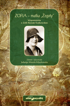 Zofia - matka Żegoty. Wspomnienia o Zofii Kossak-Szatkowskiej