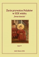Życie prywatne Polaków w XIX wieku Świat dziecka, Tom 5