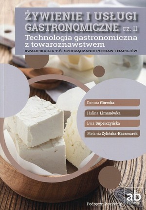Żywienie i usługi gastronomiczne. Część 2. Technologia gastronomiczna z towaroznawstwem Kwalifikacja T.6. Podręcznik do nauki zawodu technik żywienia i usług gastronomicznych
