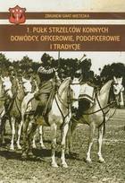 1 pułk strzelców konnych Dowódcy, oficerowie, podoficerowie i tradycje