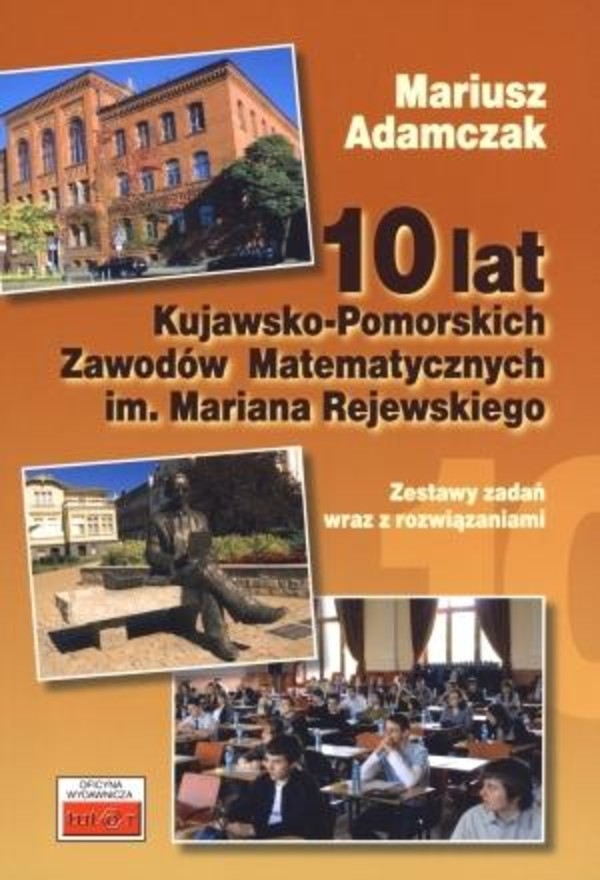 10 lat Kujawsko-Pomorskich Zawodów Matematycznych im Mariana Rejewskiego Zestawy zadań wraz z rozwiązaniami