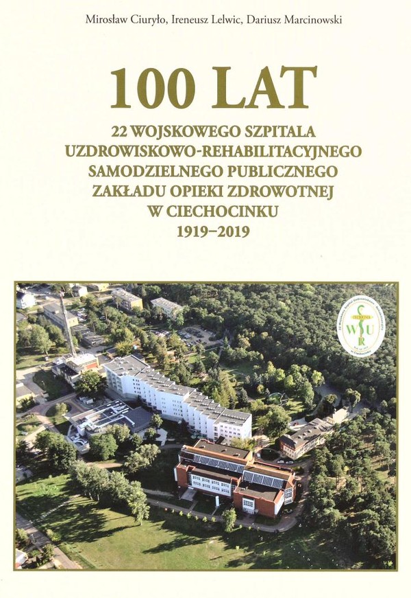 100 lat 22 Wojskowego Szpitala Uzdrowiskowo-Rehabilitacyjnego Samodzielnego Publicznego Zakładu Opieki Zdrowotnej w Ciechocinku 1919-2019