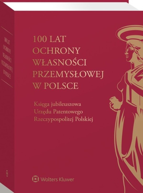 100 lat ochrony własności przemysłowej w Polsce Księga jubileuszowa Urzędu Patentowego Rzeczypospolitej Polskiej