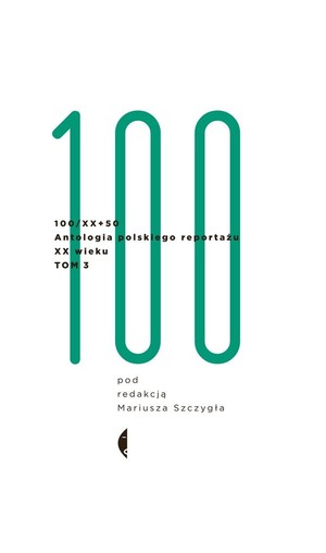 100/XX+50 Antologia Polskiego Reportażu XX wieku tom 3