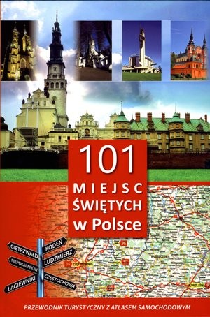 101 miejsc świętych w Polsce Przewodnik turystyczny z atlasem samochodowym Polski