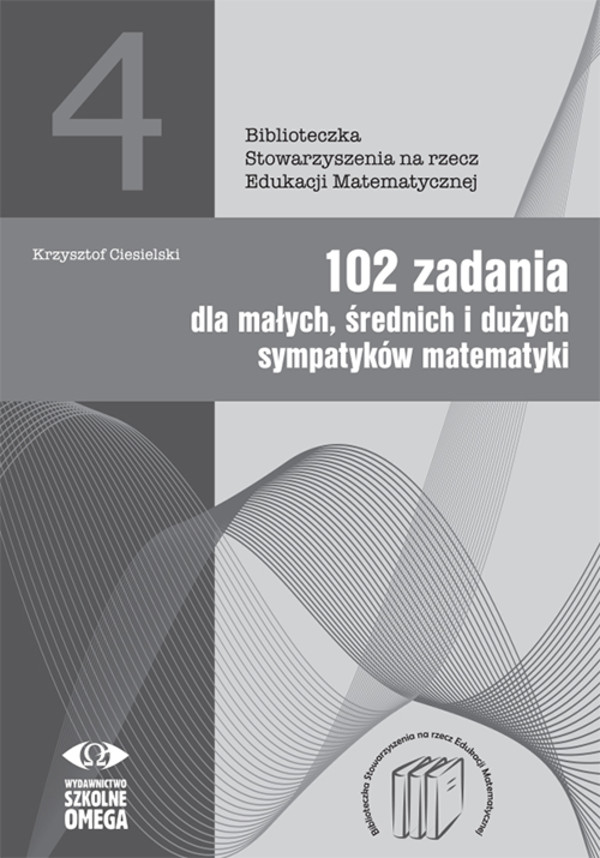 102 zadania dla małych, średnich i dużych sympatyków matematyki Biblioteczka SEM 4