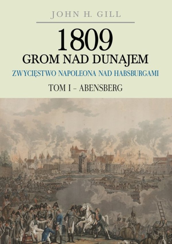 1809 Grom nad Dunajem Zwycięstwa Napoleona nad Habsburgami Tom 1: Abensberg