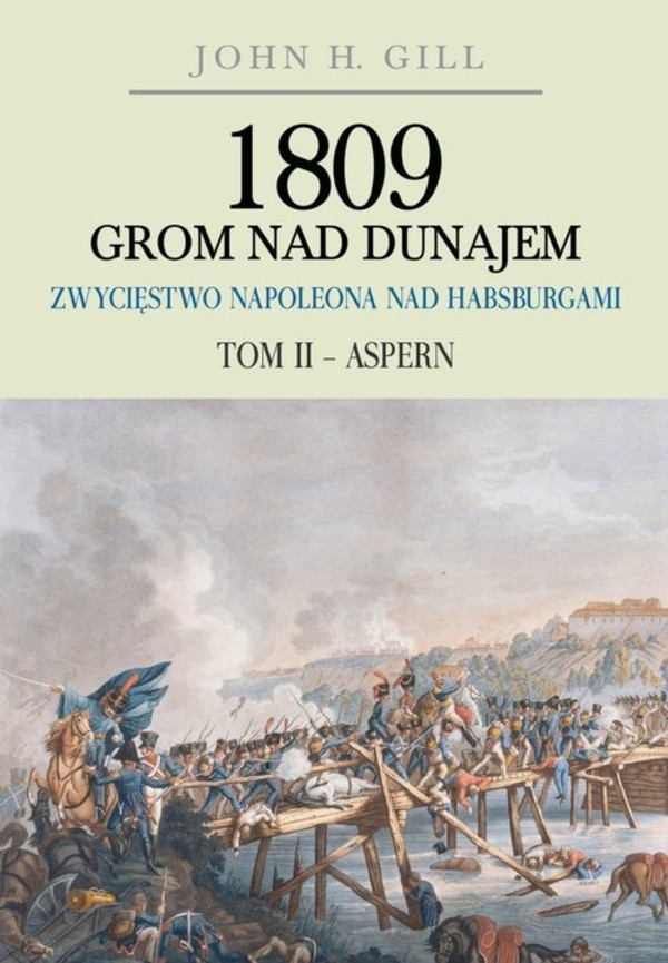 1809 Grom nad Dunajem Zwycięstwa Napoleona nad Habsburgami Tom 2: Aspern