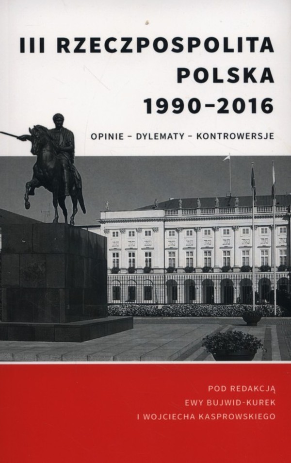 III Rzeczpospolita Polska 1990-2016 Opinie - dylematy - kontrowersje