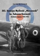 303. Dywizjon Myśliwski `Warszawski` im. Tadeusza Kościuszki. Działania wojenne 1940-1945 - mobi, epub