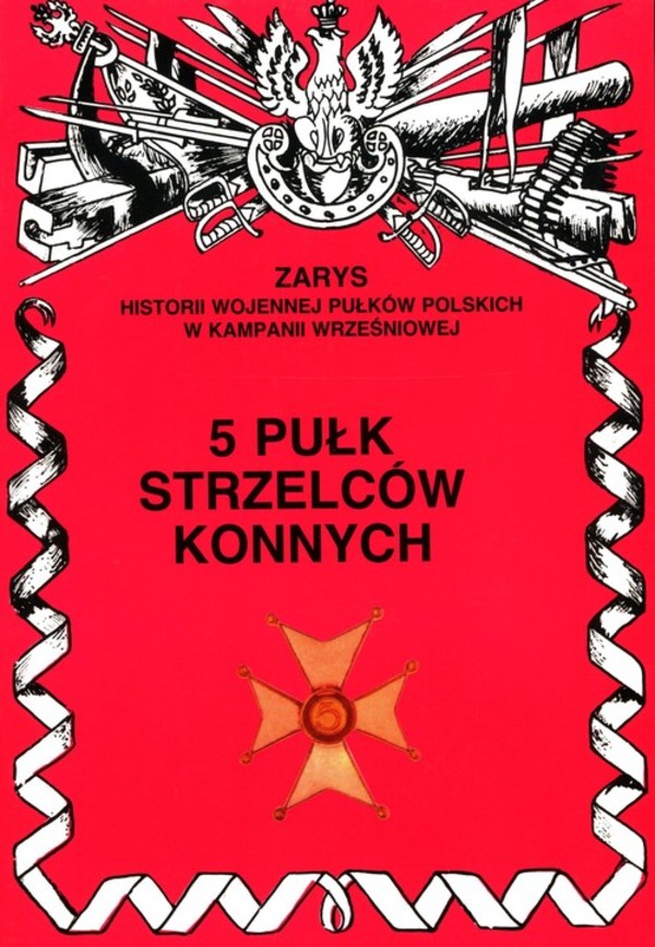 5 Pułk Strzelców Konnych Zarys Historii Wojennej Pułków Polskich w Kampanii Wrześniowej