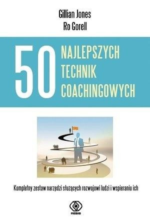 50 najlepszych technik coachingowych Kompletny zestaw narzędzi służących rozwojowi ludzi i wspieraniu ich