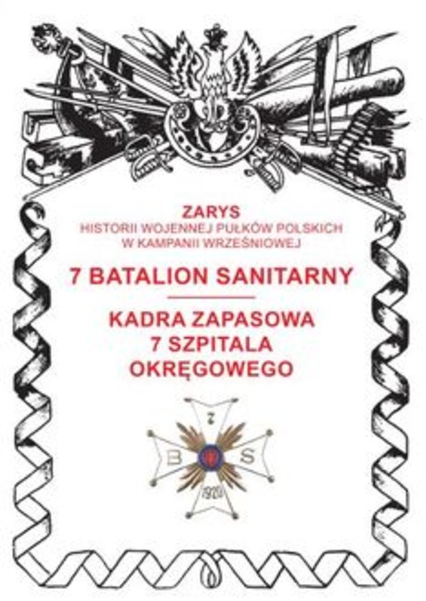 7 batalion sanitarny Kadra zapasowa 7 Szpitala Okręgowego Zarys Historii Wojennej Pułków Polskich w Kampanii Wrześniowej