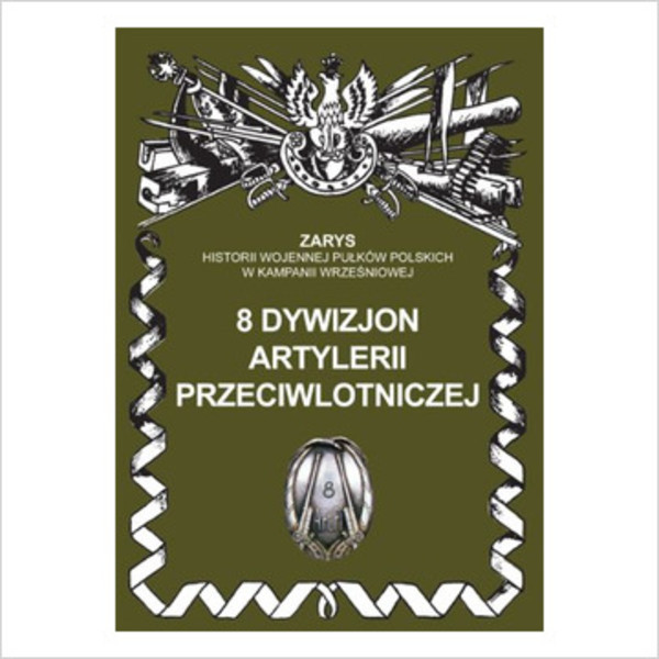 8 dywizjon artylerii przeciwlotniczej Zarys Historii Wojennej Pułków Polskich w Kampanii Wrześniowej