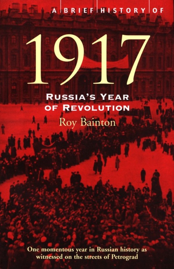 A Brief History of 1917: Russia`s Year of Revolution