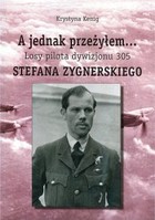 A jednak przeżyłem. - pdf Losy pilota Dywizjonu 305 Stefana Zygnerskiego