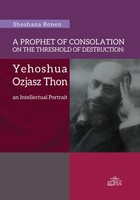 A Prophet of Consolation on the Threshold of Destruction: Yehoshua Ozjasz Thon, an Intellectual Port - pdf
