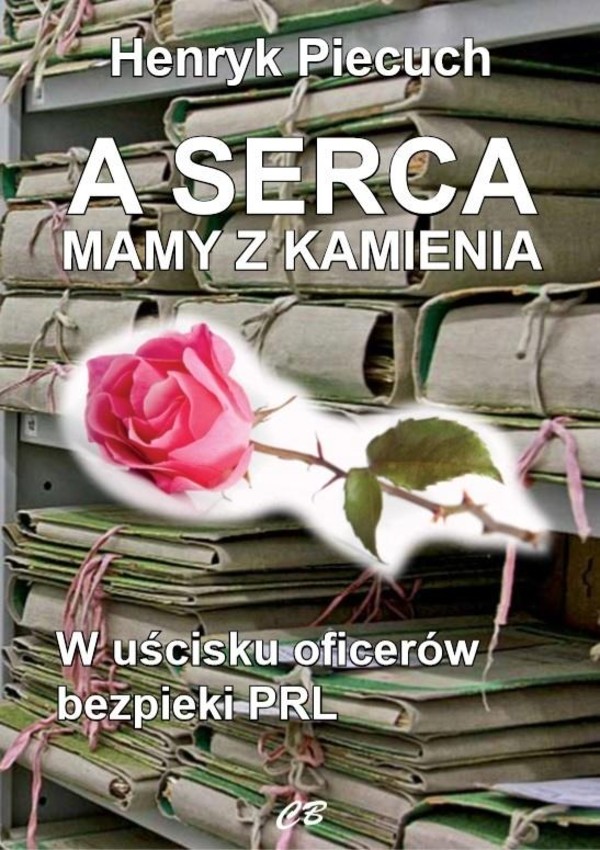 A serca mamy z kamienia W uścisku oficerów bezpieki PRL